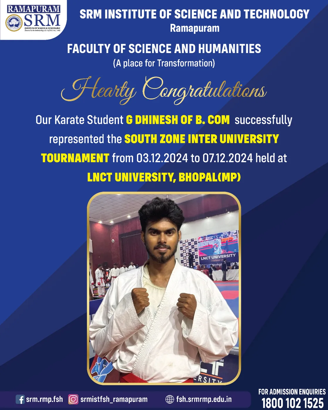 G. Dhinesh - South Zone Inter University. Represented the university at the South Zone Inter University Tournament, LNCT University, Bhopal